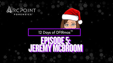 12 Days of DFIRmas – Season 3, Episode 5: Jeremy McBroom