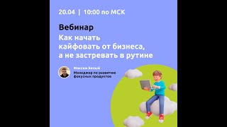 Вебинар "Как начать кайфовать от бизнеса, а не застревать в рутине"