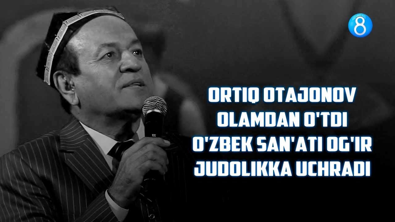 Ortiq Otajonov olamdan otdi Ozbek sanati ogir judolikka uchradi