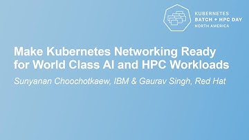 Make Kubernetes Networking Ready for World Class AI and HPC ... Sunyanan Choochotkaew & Gaurav Singh