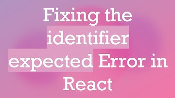 Fixing the identifier expected Error in React