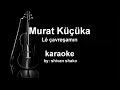 Mûrat Kûçûkavcî Lê çavreşamın Karaoke Kurdi كراووكي كوردي ليه جاف رشا من 