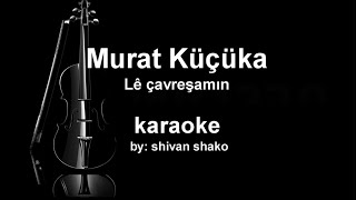 Mûrat Kûçûkavcî  - Lê çavreşamın -karaoke kurdi - كراووكي كوردي - ليه جاف رشا من Resimi