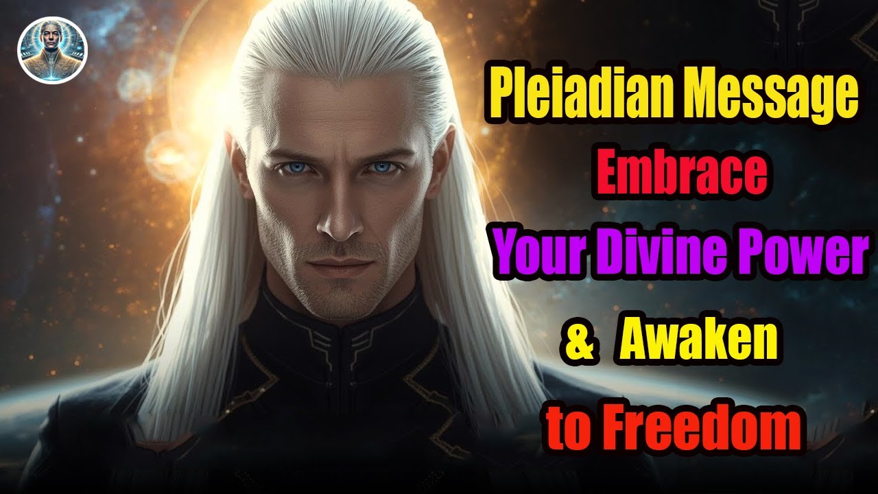 Pleiadian Message Embrace Your Divine Power & Awaken to Freedom ...