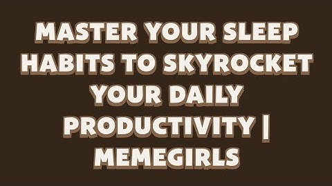 Master Your Sleep Habits to Skyrocket Your Daily Productivity | MemeGirls | Memefi Video Code
