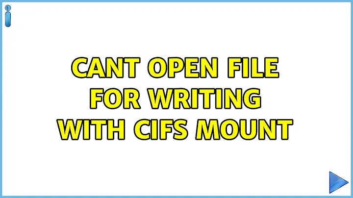 Cant open file for writing with cifs mount (2 Solutions!!)