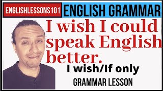 I wish I could speak better English [English Grammar: I wish/If only]