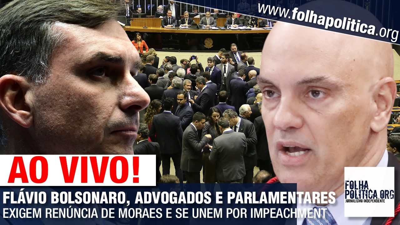 FLÁVIO BOLSONARO, ADVOGADOS E PARLAMENTARES EXIGEM RENÚNCIA DE MORAES E SE UNEM POR IMPEACHMENT