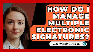 How Do I Manage Multiple Electronic Signatures? - SecurityFirstCorp.com