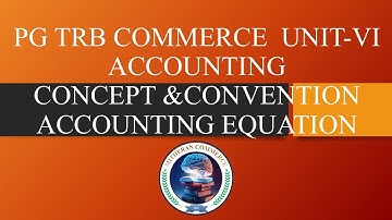 PG TRB COMMERCE UNIT-VI  ACCOUNTING EQUATION     ACCOUNTING CONCEPT & CONVENTIONS