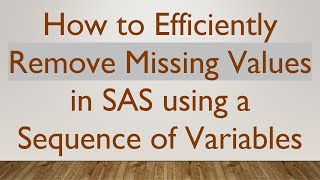 How to Efficiently Remove Missing Values in SAS using a Sequence of Variables