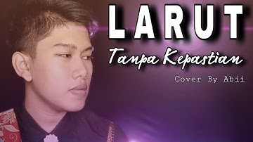 Larut Tanpa Kepastian - Lady Rara || Cover By Abii