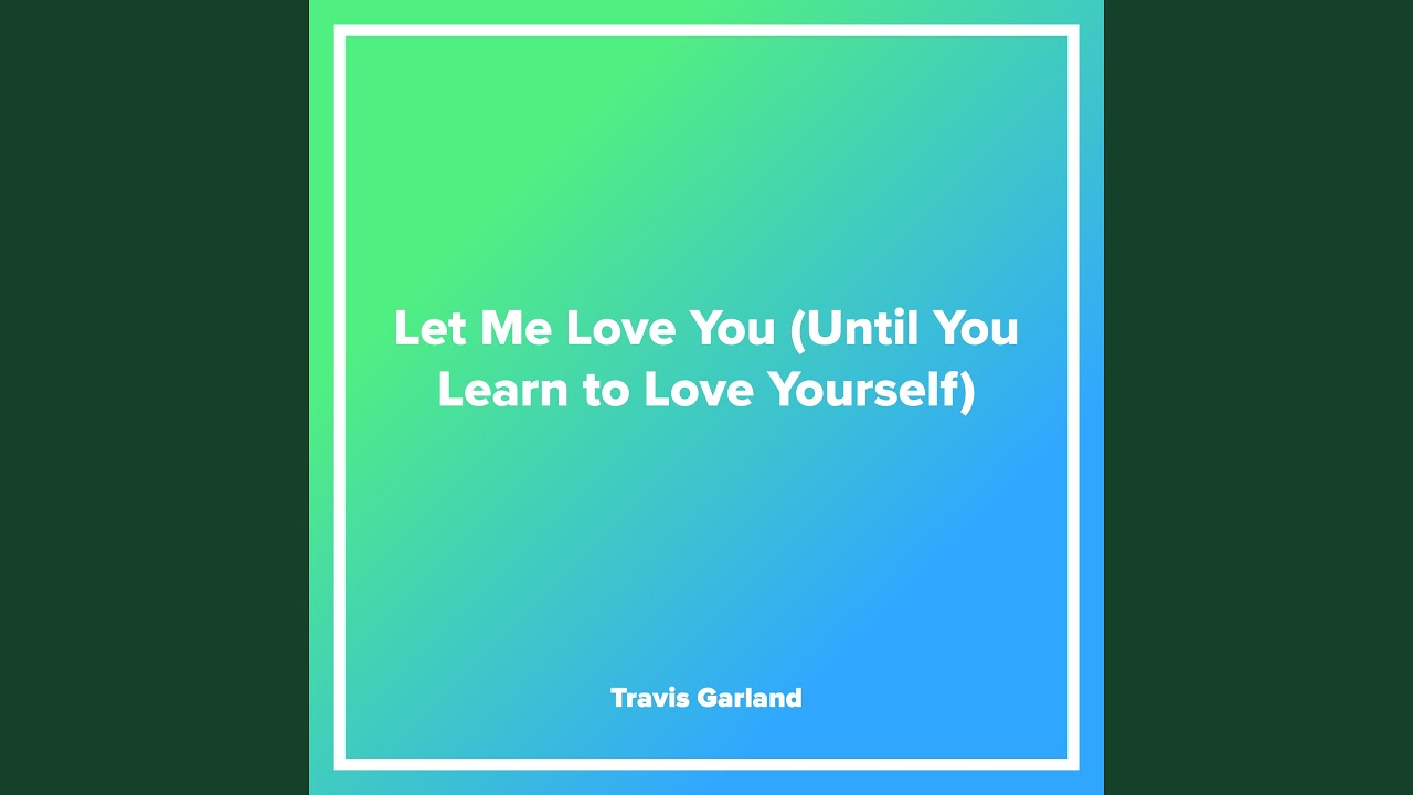 Let Me Love You (Until You Learn to Love Yourself) - YouTube