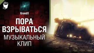 GrandX - Пора взрываться [Музыкальный Клип] World of Tanks (ПЕРЕЗАЛИВ) УДАЛЕННОЕ ВИДЕО
