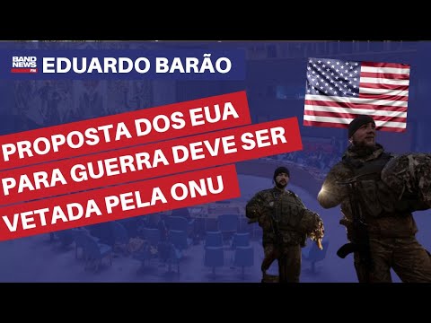 Proposta dos EUA para guerra deve ser vetada na ONU | Eduardo Barão