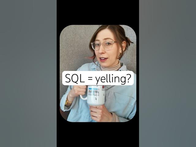 Why is SQL yelling?