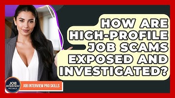 How Are High-profile Job Scams Exposed And Investigated? - Job Interview Pro Skills