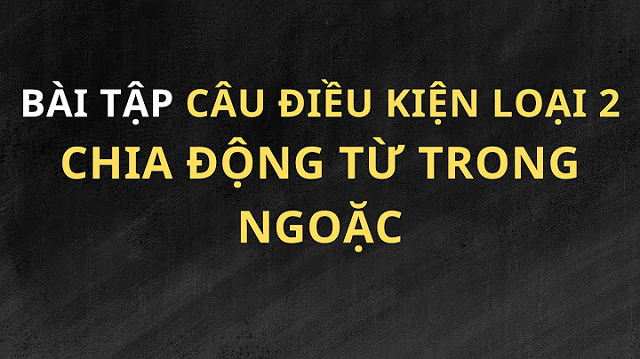 Bài tập câu điều kiện loại 2 online năm 2024