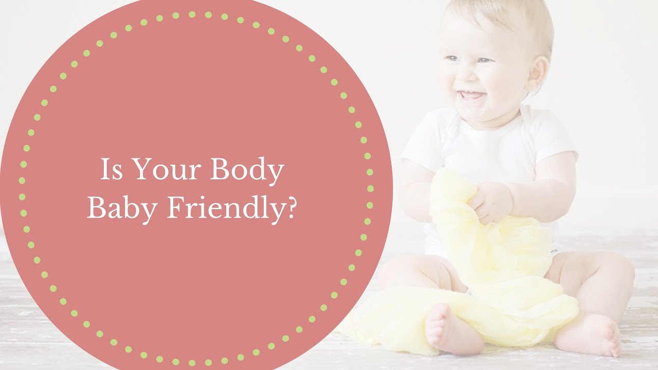 Is Your Body Baby Friendly? - Aimee Raupp