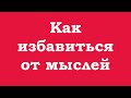 Как избавиться от мыслей