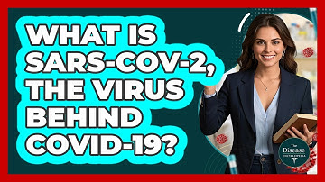 What Is SARS-CoV-2, The Virus Behind COVID-19? - The Disease Encyclopedia