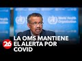 La OMS mantiene el alerta por COVID