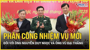 Ông Nguyễn Duy Ngọc và ông Vũ Đại Thắng nhận thêm nhiệm vụ mới | Báo VietNamNet