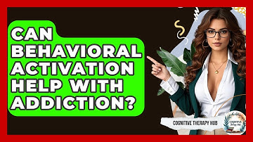Can Behavioral Activation Help With Addiction? - Cognitive Therapy Hub