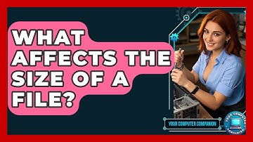 What Affects The Size Of A File? - Your Computer Companion