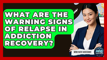 What Are The Warning Signs Of Relapse In Addiction Recovery? - Mind Over Substance