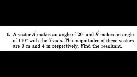 A vector A makes  20° and B makes  110° with the X-axis. The magnitudes of  vector are 3 m and 4 m.