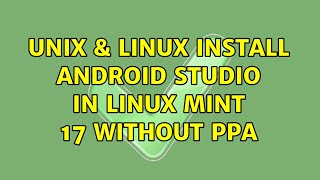 Unix & Linux: Install Android Studio in Linux Mint 17 without PPA