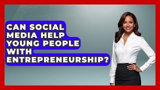 Can Social Media Help Young People With Entrepreneurship? | The Teen Economist News