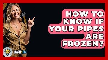 How To Know If Your Pipes Are Frozen? - LearnToDIY360.com