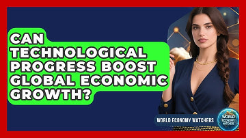 Can Technological Progress Boost Global Economic Growth? - World Economy Watchers