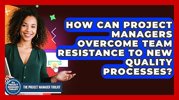 How Can Project Managers Overcome Team Resistance To New Quality Processes?