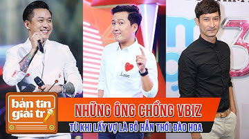 Những Ông Chồng Vbiz Từ Khi Lấy Vợ Là Bỏ Hẳn Thói Đào Hoa | BẢN TIN GIẢI TRÍ SHOWBIZ VIỆT