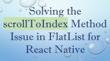 Solving the scrollToIndex Method Issue in FlatList for React Native