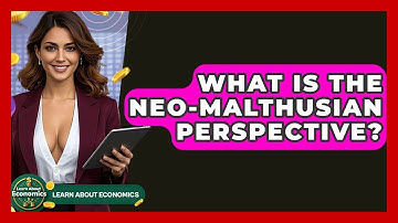What Is The Neo-Malthusian Perspective? - Learn About Economics