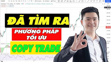 PHƯƠNG PHÁP TỐI ƯU COPY TRADE !
