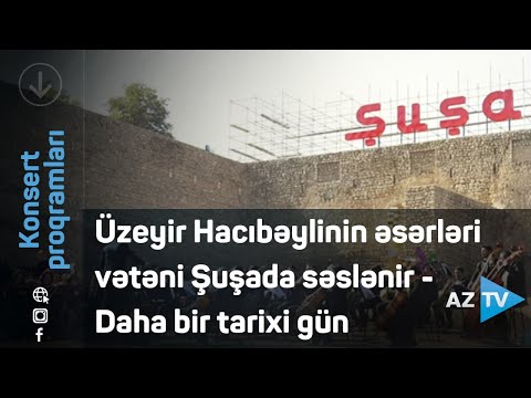 Üzeyir Hacıbəylinin əsərləri vətəni Şuşada səslənir - Daha bir tarixi gün