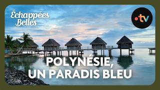 Polynésie, un paradis bleu - Échappées belles