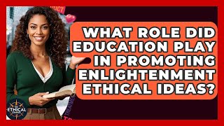What Role Did Education Play In Promoting Enlightenment Ethical Ideas? - The Ethical Compass