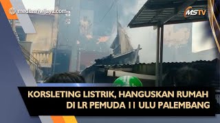 KEBAKARAN SEBUAH RUMAH DI 11 ULU PALEMBANG, DIDUGA AKIBAT KORSLETING LISTRIK