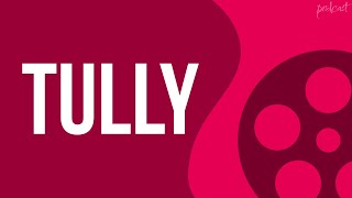 Tully (2017) - HD Full Movie Podcast Episode | Film Review