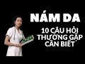 10 câu hỏi trị nám da I Nguyên nhân nám khi trị nám phải biết điều này