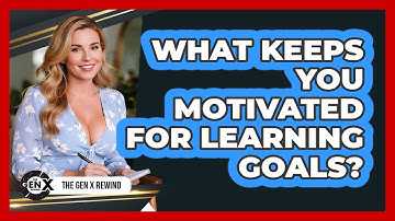 What Keeps You Motivated For Learning Goals? - The Gen X Rewind