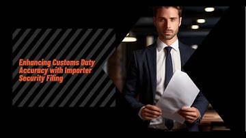 Enhancing Customs Duty Accuracy with Importer Security Filing
