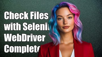 How to Check Downloaded Files with Selenium WebDriver: A Complete Guide
