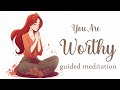 You Are Worthy (Guided Meditation)